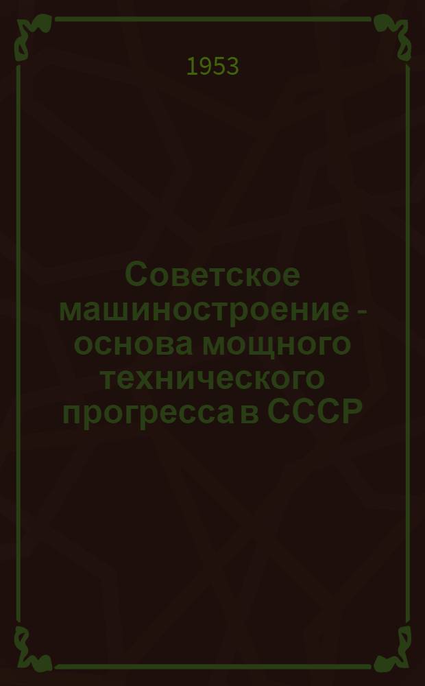 Советское машиностроение - основа мощного технического прогресса в СССР : Рек. список литературы