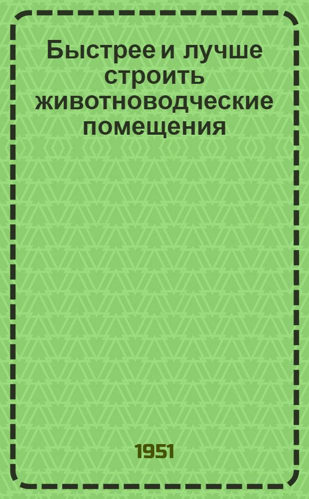 Быстрее и лучше строить животноводческие помещения : Сборник по обмену опытом