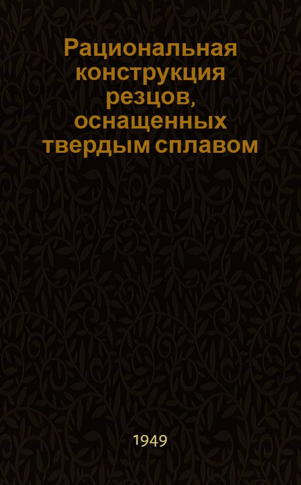 Рациональная конструкция резцов, оснащенных твердым сплавом : Краматор. завод тяжелого станкостроения : Сборник