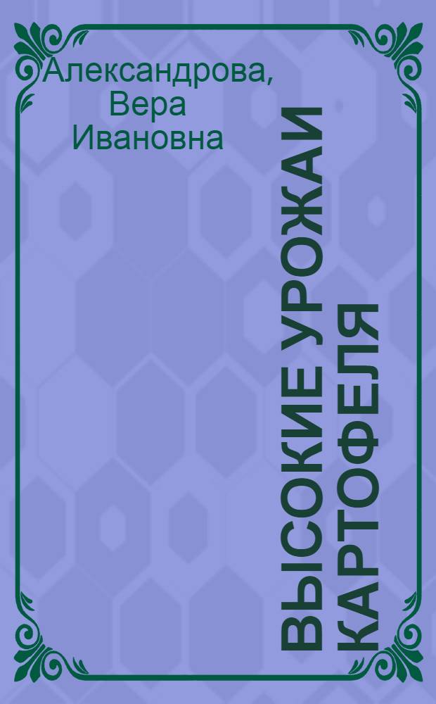 Высокие урожаи картофеля : Рассказ бригадира колхоза им. В.И. Ленина, Гатчин. района