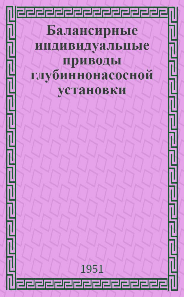 Балансирные индивидуальные приводы глубиннонасосной установки : (Станки-качалки)