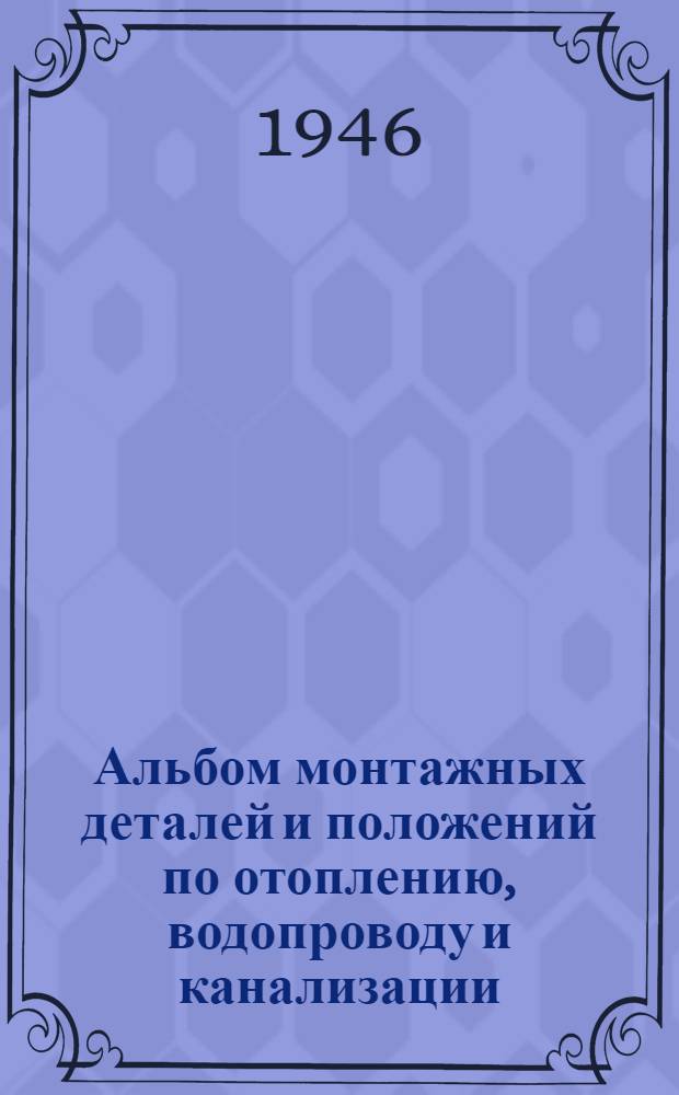 Альбом монтажных деталей и положений по отоплению, водопроводу и канализации : Карманный