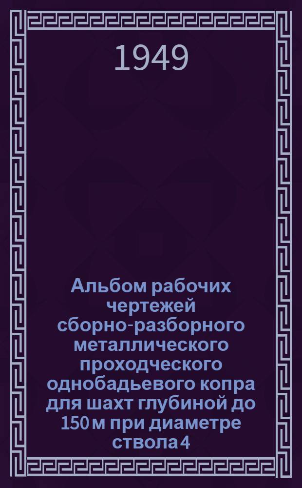 Альбом рабочих чертежей сборно-разборного металлического проходческого однобадьевого копра для шахт глубиной до 150 м при диаметре ствола 4,5-6,5 м