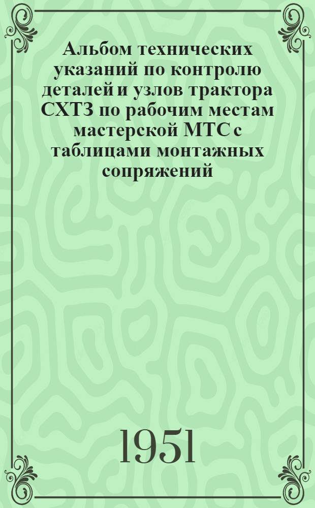Альбом технических указаний по контролю деталей и узлов трактора СХТЗ по рабочим местам мастерской МТС с таблицами монтажных сопряжений