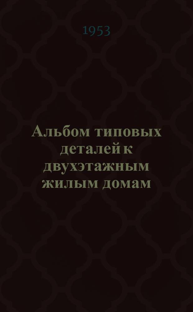 Альбом типовых деталей к двухэтажным жилым домам : С № 21 по № 29 : (Стены шлакобетонные)
