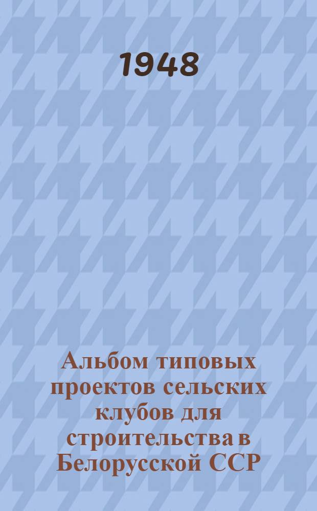 Альбом типовых проектов сельских клубов для строительства в Белорусской ССР