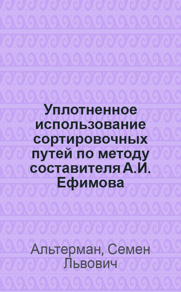 Уплотненное использование сортировочных путей по методу составителя А.И. Ефимова : Станция Брянск II Моск.-Киев. ж. д.