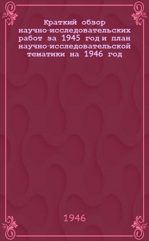 Краткий обзор научно-исследовательских работ за 1945 год и план научно-исследовательской тематики на 1946 год
