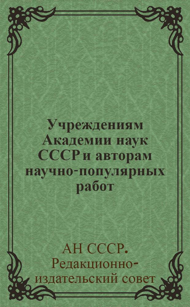 Учреждениям Академии наук СССР и авторам научно-популярных работ : О задачах научной популяризации в Академии наук СССР (в связи с подготовкой перспективного плана издания научно-популярной литературы)