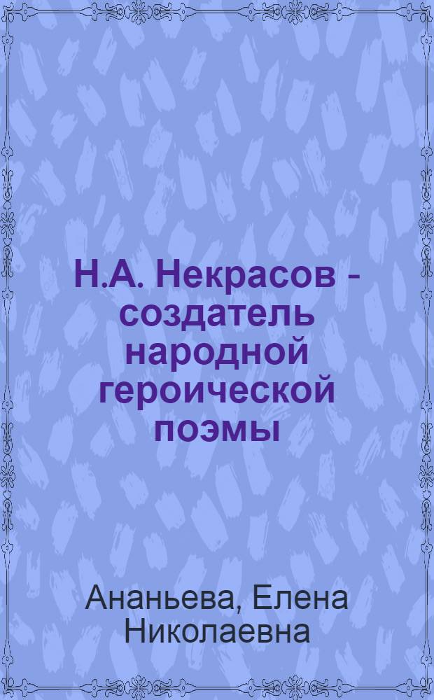 Н.А. Некрасов - создатель народной героической поэмы : Автореферат дис. на соискание учен. степени кандидата филол. наук