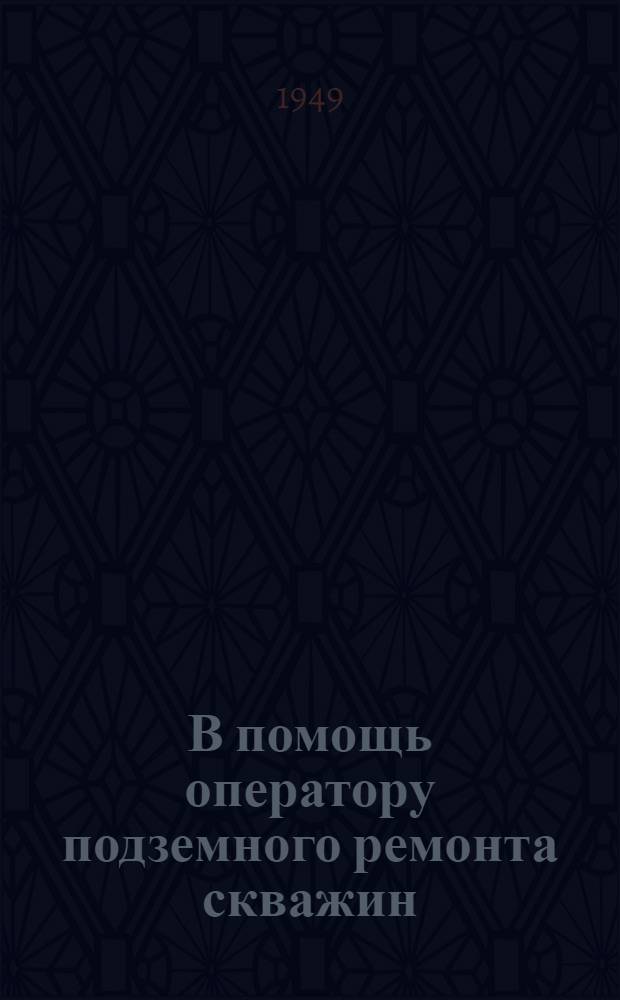 В помощь оператору подземного ремонта скважин