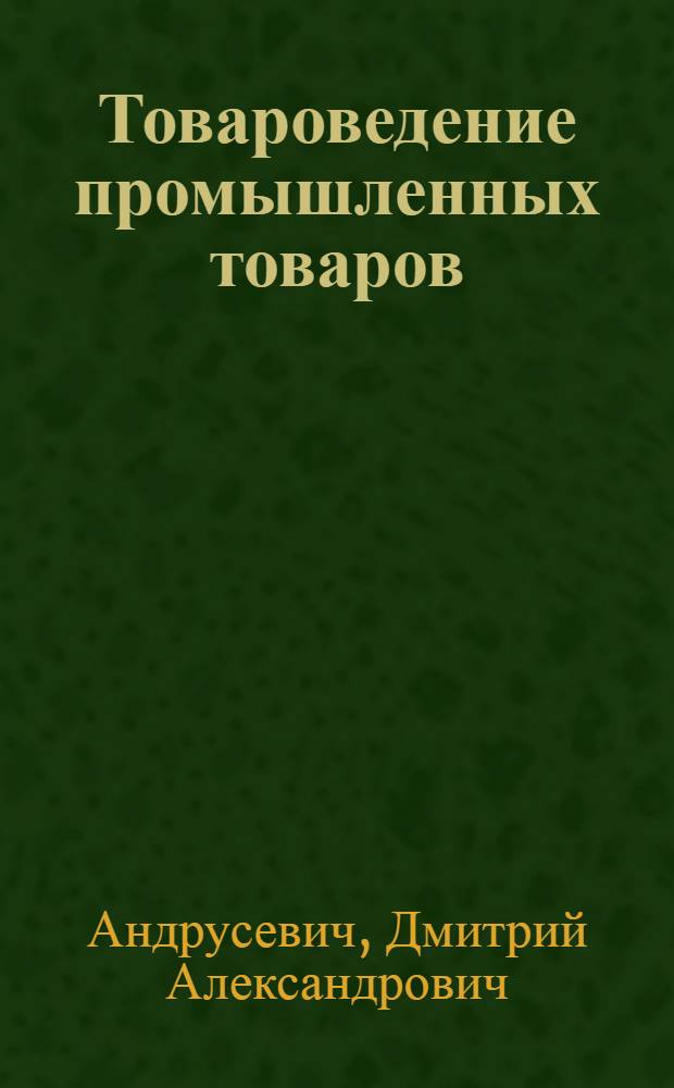 Товароведение промышленных товаров : Допущ. М-вом высш. образования СССР в качестве учебника для бухгалтерских и план. отд-ний техникумов системы М-ва торговли СССР