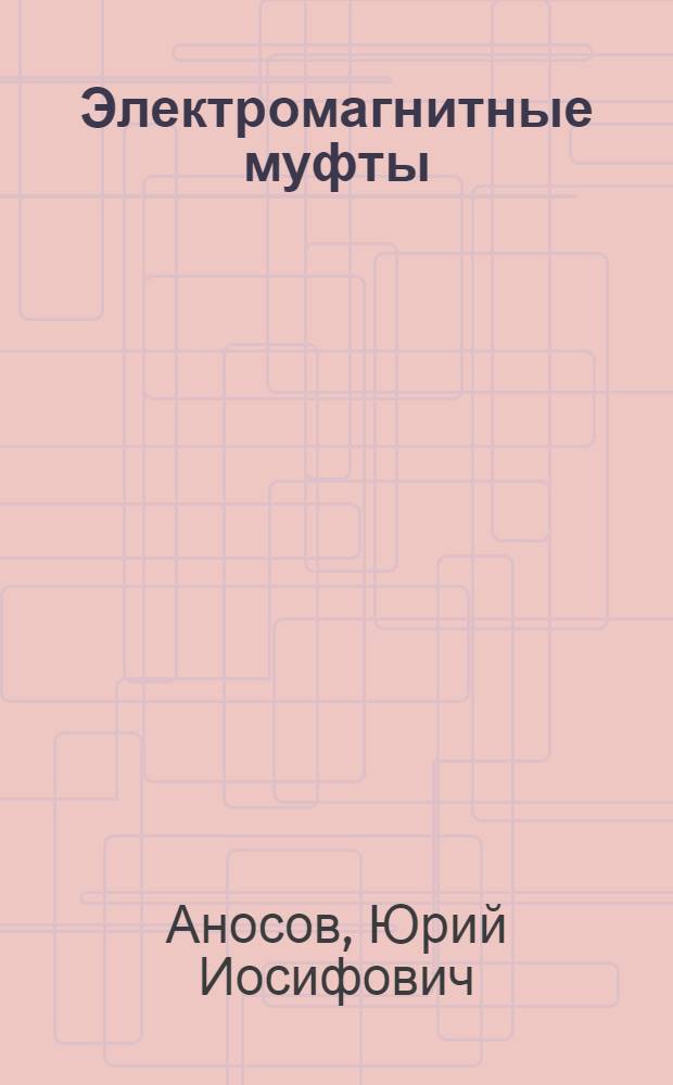 Электромагнитные муфты : (Конструкции и схемы управления)