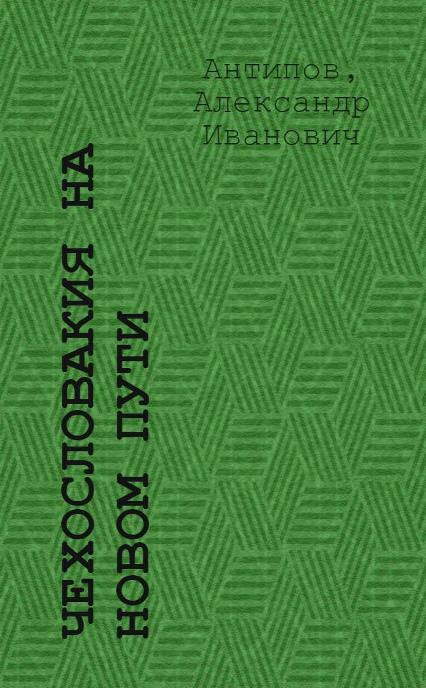 Чехословакия на новом пути : Стенограмма публичной лекции, прочит. в Центр. лектории О-ва в Москве