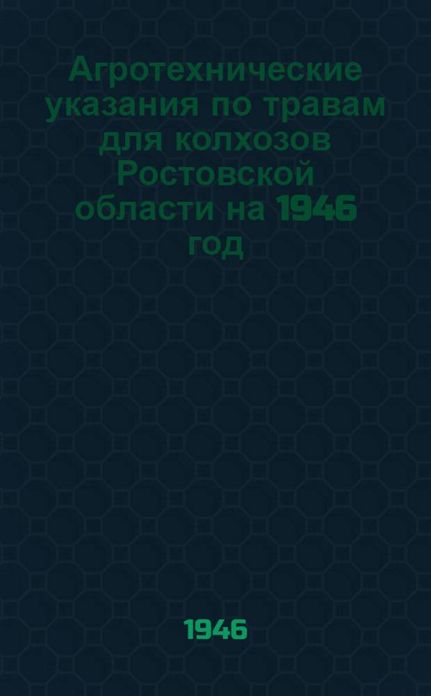 Агротехнические указания по травам для колхозов Ростовской области на 1946 год