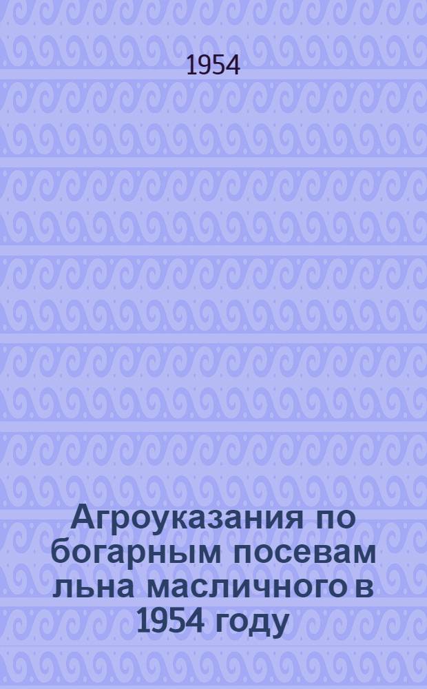 Агроуказания по богарным посевам льна масличного в 1954 году
