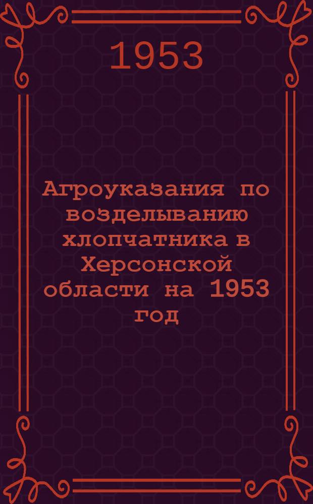 Агроуказания по возделыванию хлопчатника в Херсонской области на 1953 год