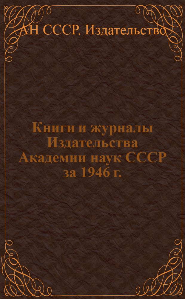 Книги и журналы Издательства Академии наук СССР за 1946 г. : Каталог