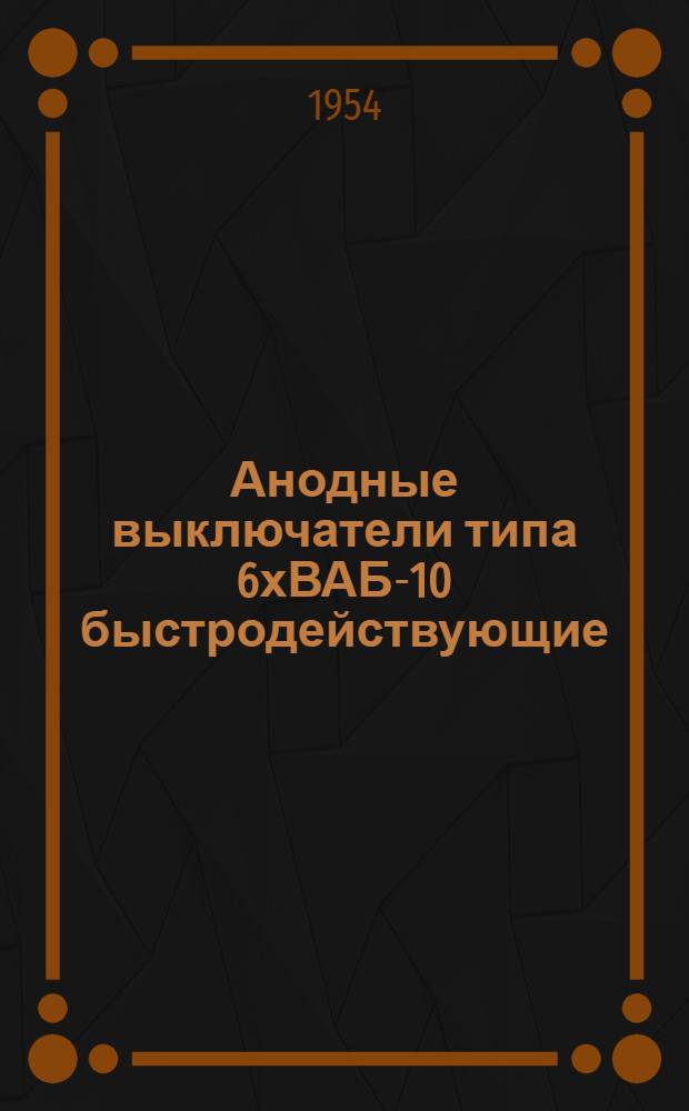 Анодные выключатели типа 6хВАБ-10 быстродействующие : (Инструкция по монтажу и эксплуатации)