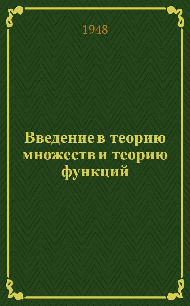 Введение в теорию множеств и теорию функций : Допущ. М-вом высш. образования СССР в качестве учеб. пособия для вузов : Ч. 1-