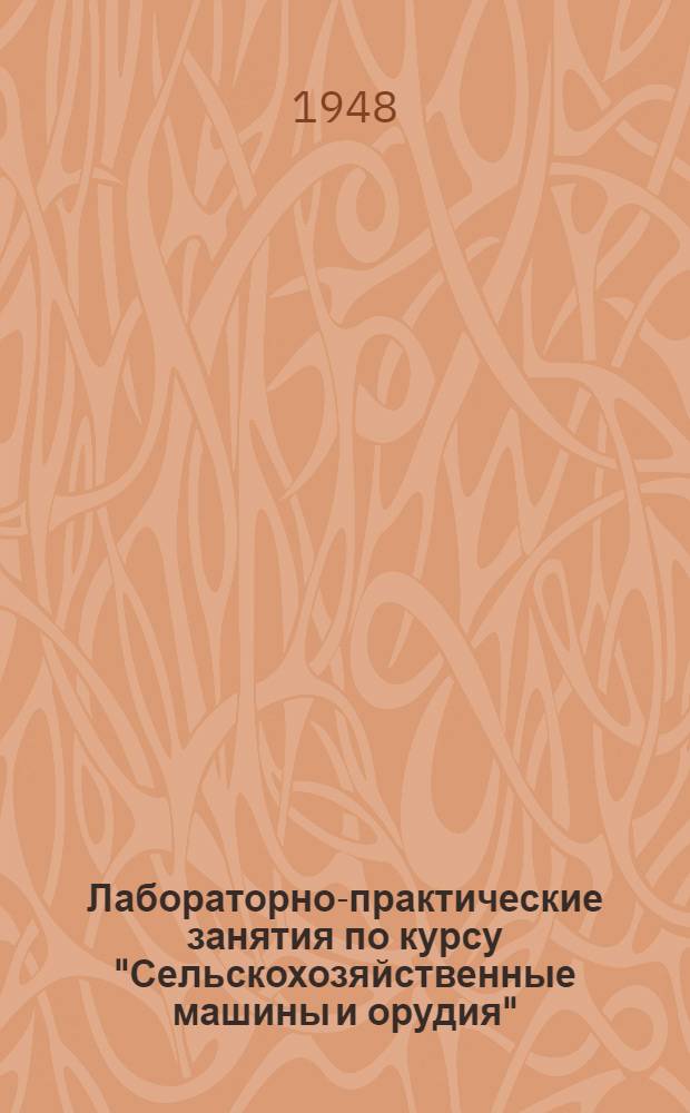 Лабораторно-практические занятия по курсу "Сельскохозяйственные машины и орудия". [Кн. 1. Ч. 1 и 2]