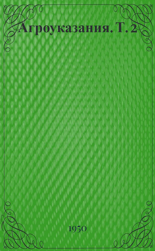 Агроуказания. Т. 2 : По выращиванию плодовых и ягодных культур, винограда, инжира, граната, хурмы, маслины, цитрусовых культур, эвкалипта, лавра благородного и по тутоводству