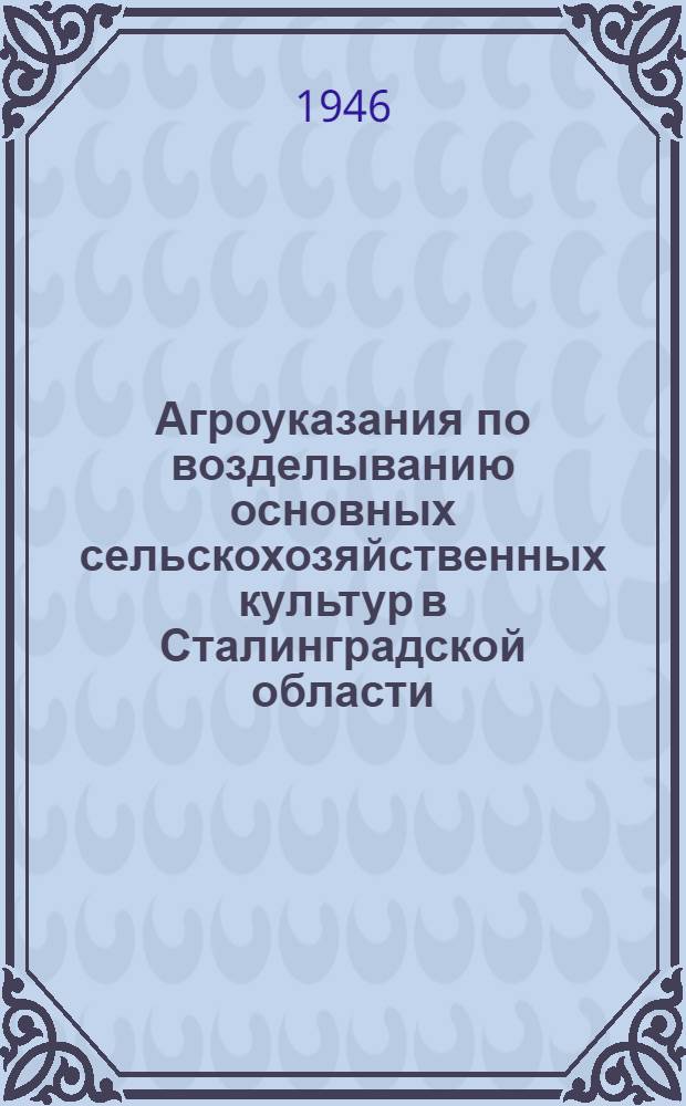 Агроуказания по возделыванию основных сельскохозяйственных культур в Сталинградской области : Ч. 1-. Ч. 2