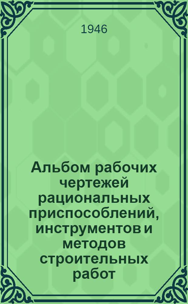 Альбом рабочих чертежей рациональных приспособлений, инструментов и методов строительных работ : Ч. 1-. Ч. 2