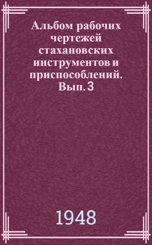 Альбом рабочих чертежей стахановских инструментов и приспособлений. Вып. 3 : Малярные и стекольные работы