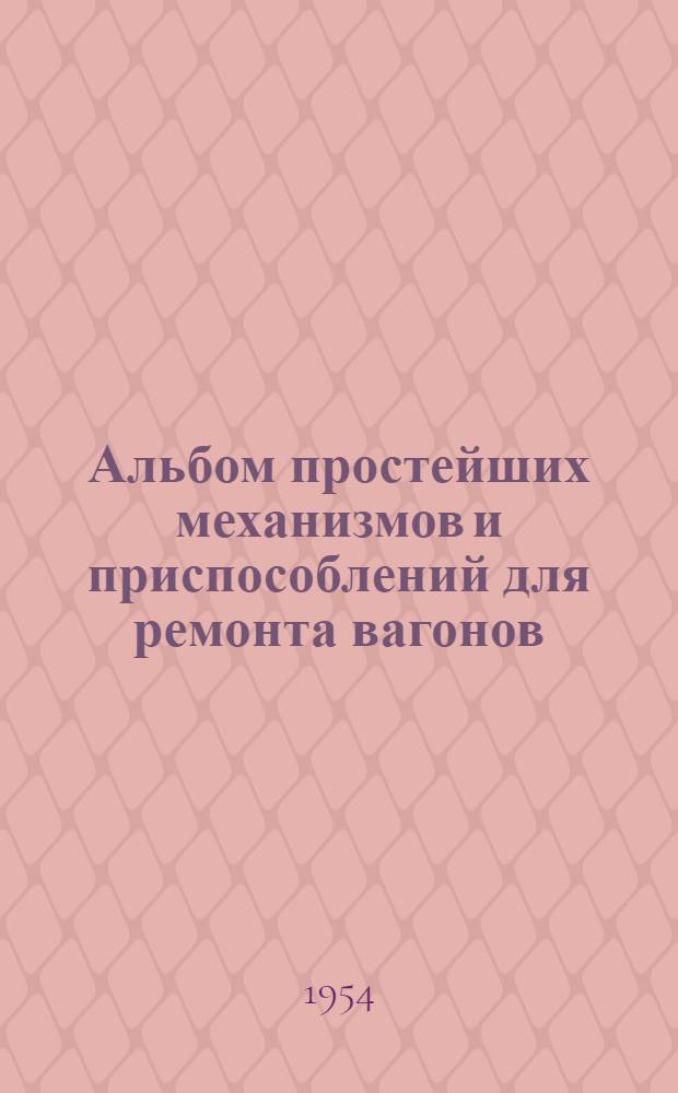 Альбом простейших механизмов и приспособлений для ремонта вагонов : Вып. 1-2. Вып. 3