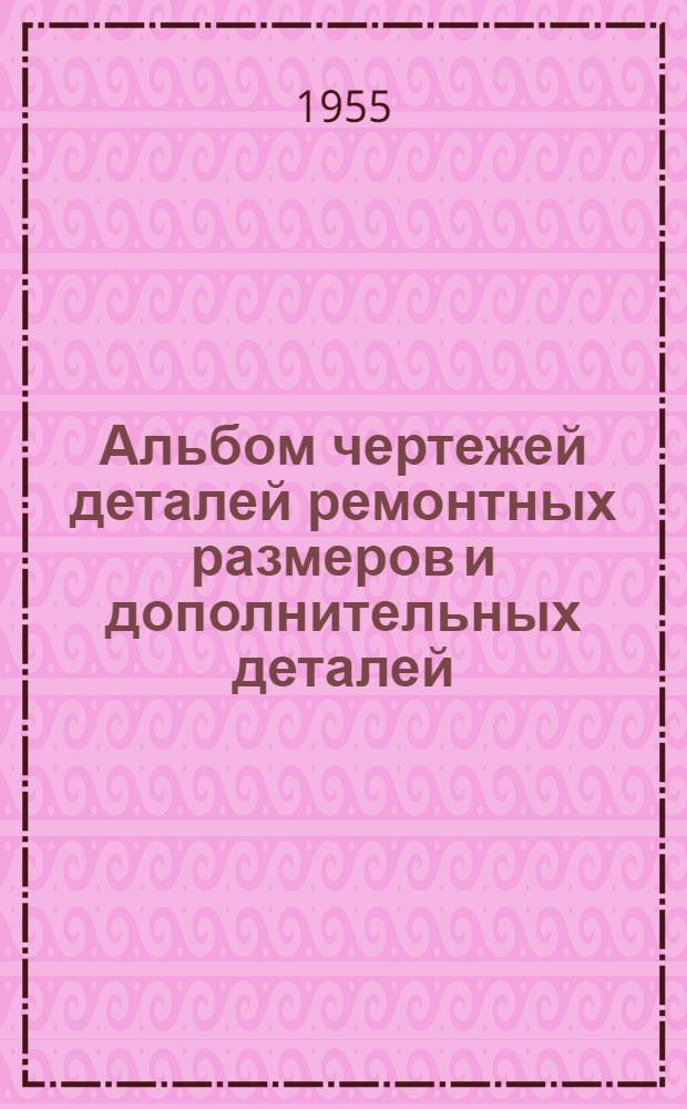 Альбом чертежей деталей ремонтных размеров и дополнительных деталей (насадков) автомобиля ЗИС-150 : Ч. 1. Ч. 2 : Детали агрегатов (кроме двигателя)