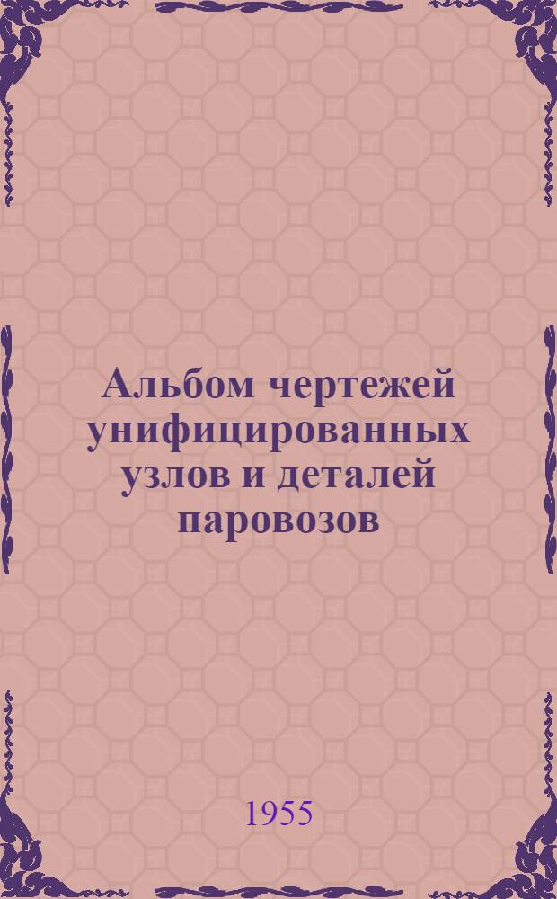 Альбом чертежей унифицированных узлов и деталей паровозов : Ч. 1-. Ч. 2 : Поршни. Поршневые ползуны. Раздвижные золотники и золотниковые втулки. Обратные клапаны смазки