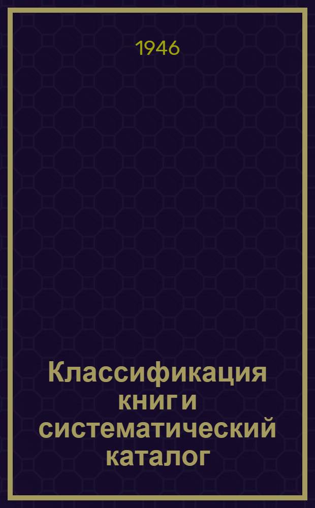 Классификация книг и систематический каталог : [Метод. письмо] Упр. библиотек Ком-та по делам культ.-просвет. учреждений при СНК РСФСР допущ. в качестве учеб. и метод. пособия для заочников библиотеч. ин-тов. № 2