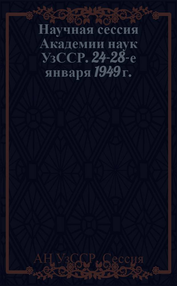 Научная сессия Академии наук УзССР. 24-28-е января 1949 г.