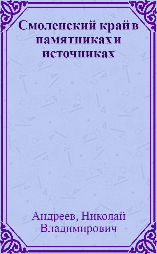Смоленский край в памятниках и источниках : Хрестоматия : Ч. 1-