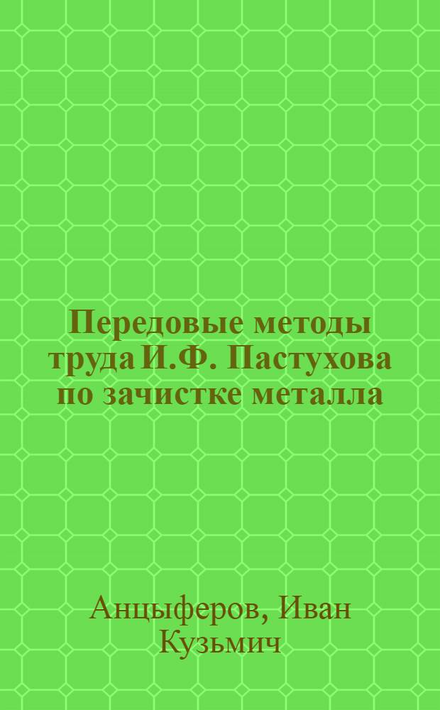 Передовые методы труда И.Ф. Пастухова по зачистке металла : Челяб. металлург. завод
