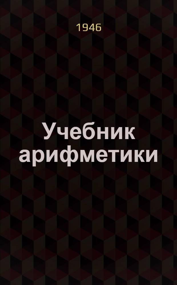 Учебник арифметики : Для школ малограмотных : Допущ. Министерством просвещения РСФСР