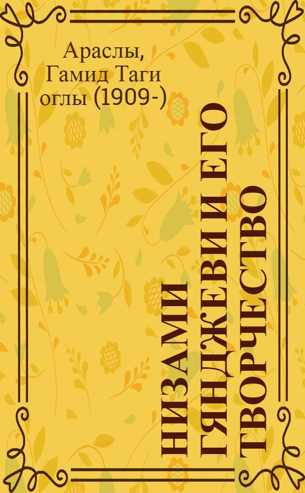 Низами Гянджеви и его творчество : (Доклад на сессии Акад. наук Азерб. ССР, посвящ. 800-летию Низами Гянджеви)