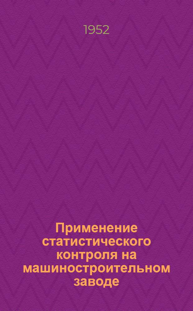 Применение статистического контроля на машиностроительном заводе : Опыт завода "Металлист"