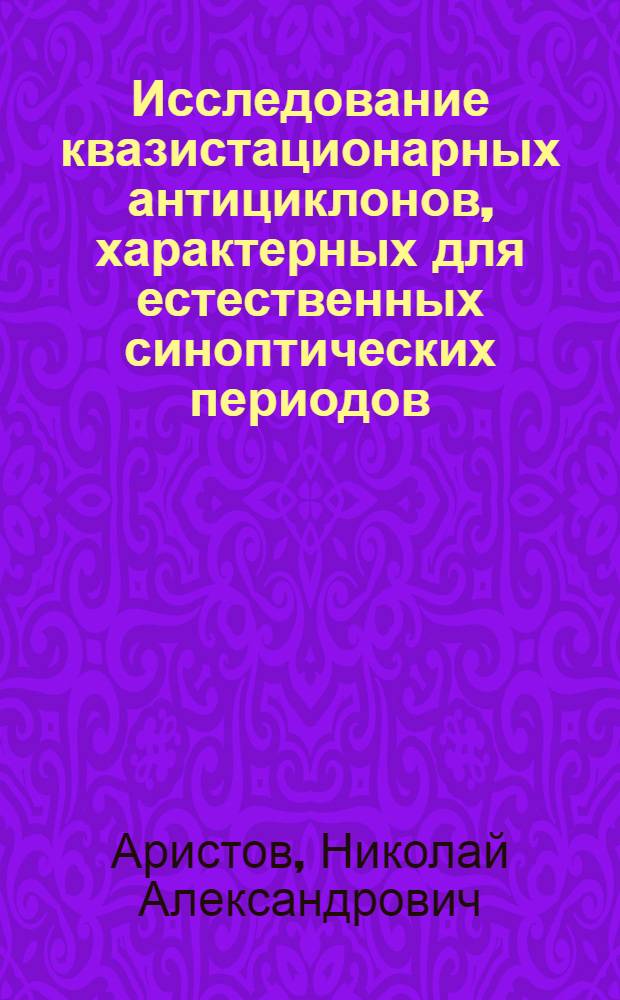 Исследование квазистационарных антициклонов, характерных для естественных синоптических периодов : (Автореферат)