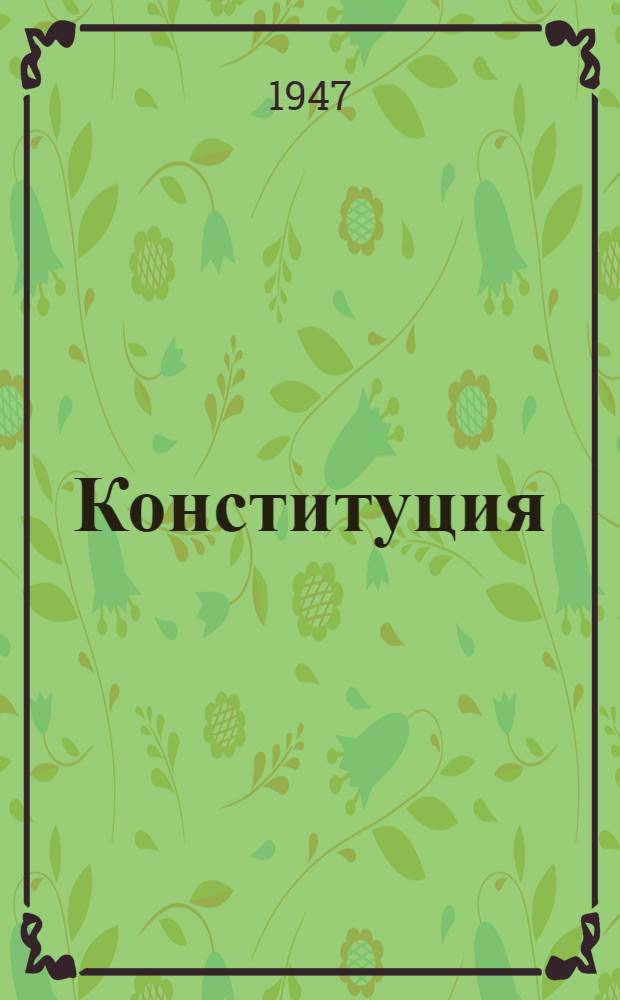 Конституция (Основной закон) Армянской советской социалистической республики : С изм. и доп., принятыми Верховным Советом Арм. ССР 11-го июля 1947 г. по докладу Ред. комиссии