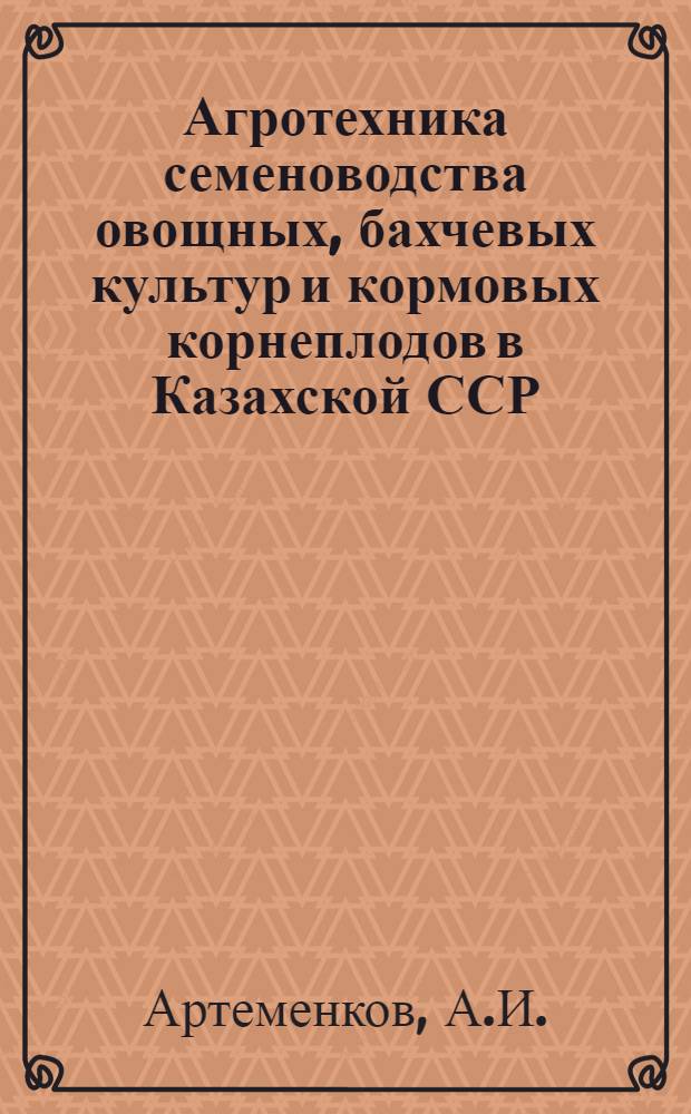 Агротехника семеноводства овощных, бахчевых культур и кормовых корнеплодов в Казахской ССР