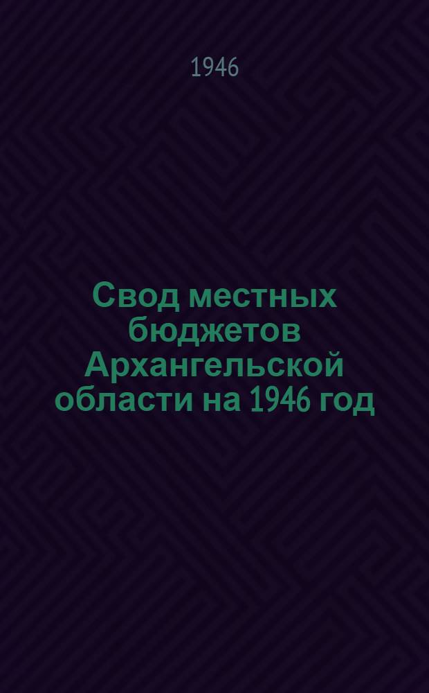 Свод местных бюджетов Архангельской области на 1946 год