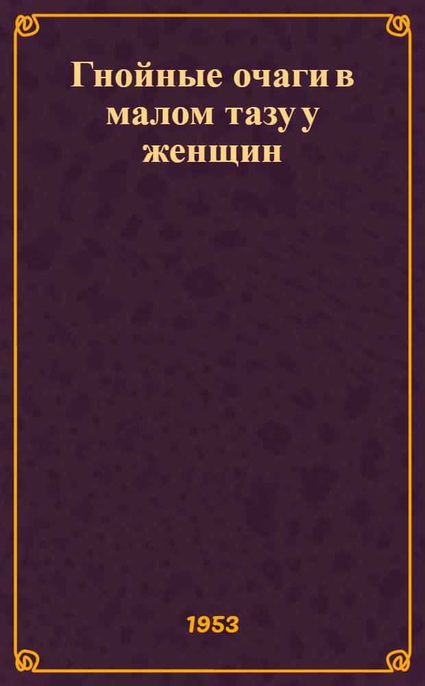 Гнойные очаги в малом тазу у женщин : (Клиника и терапия)