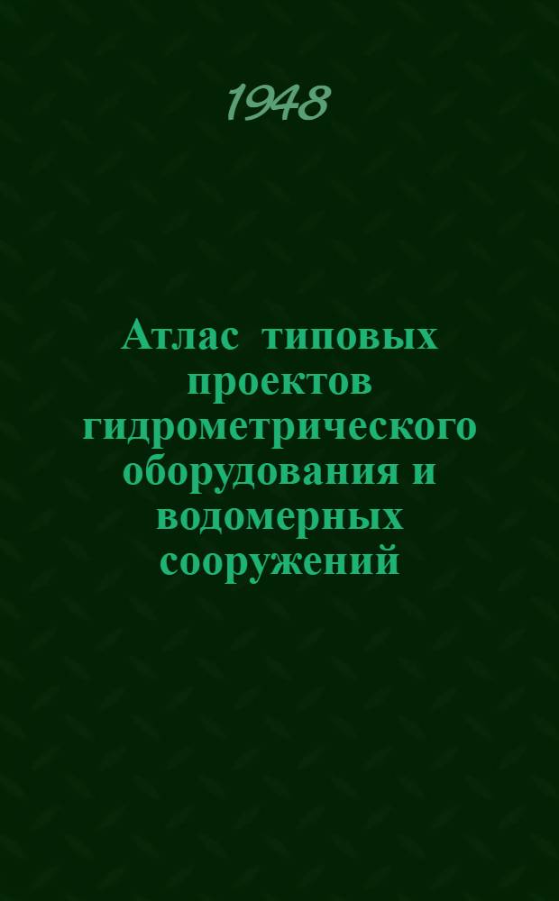Атлас типовых проектов гидрометрического оборудования и водомерных сооружений