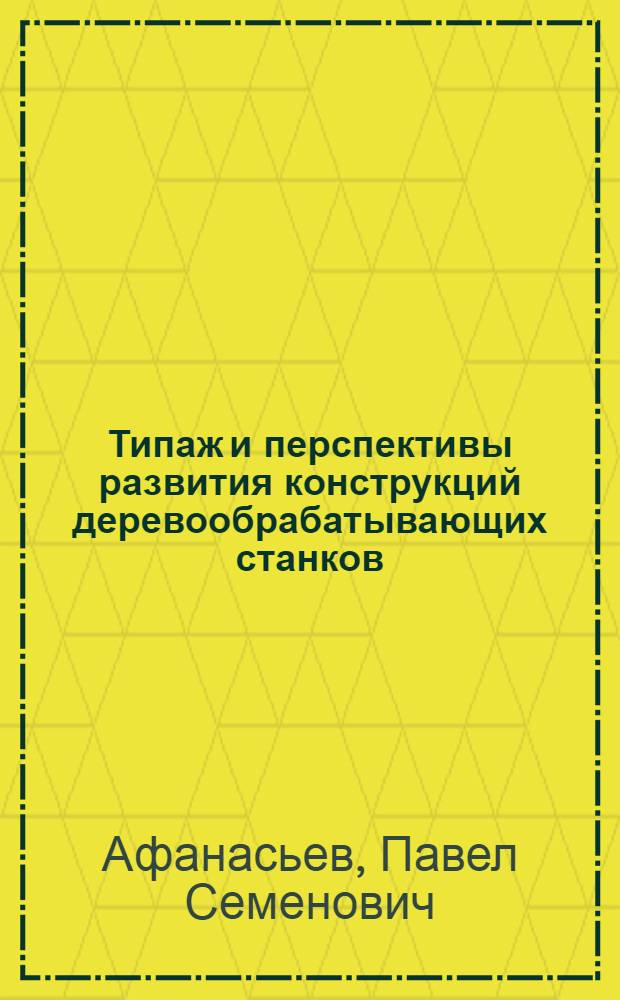 Типаж и перспективы развития конструкций деревообрабатывающих станков : Развернутые тезисы