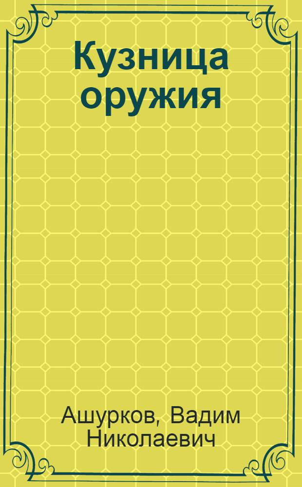 Кузница оружия : Очерки по истории Тул. оружейного завода