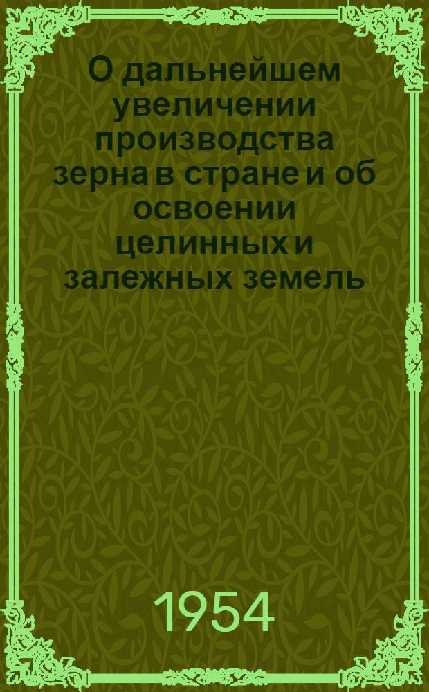 О дальнейшем увеличении производства зерна в стране и об освоении целинных и залежных земель
