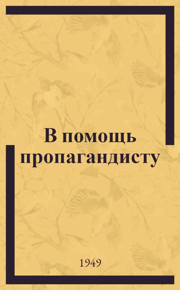 В помощь пропагандисту : Сборник материалов об опыте пропагандистской работы