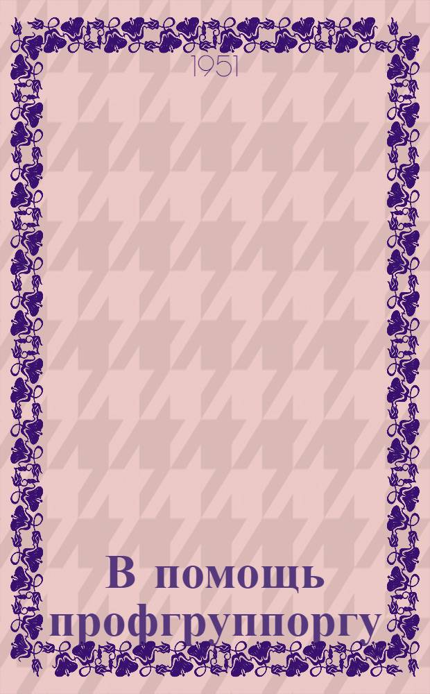 В помощь профгруппоргу : Сборник материалов